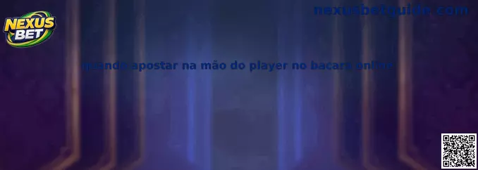 Quando apostar na mão do player no bacará online
